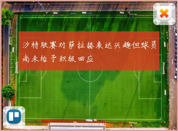 沙特联赛对萨拉赫表达兴趣但球员尚未给予积极回应