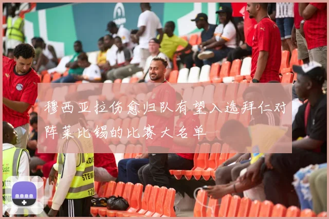 穆西亚拉伤愈归队有望入选拜仁对阵莱比锡的比赛大名单